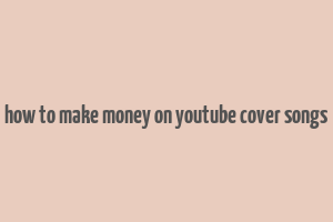 how to make money on youtube cover songs