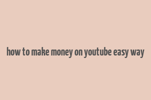 how to make money on youtube easy way