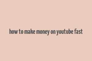 how to make money on youtube fast