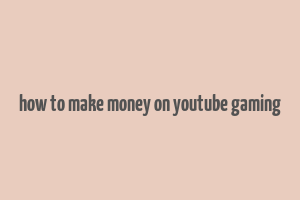 how to make money on youtube gaming