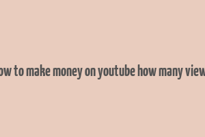 how to make money on youtube how many views