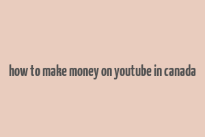 how to make money on youtube in canada