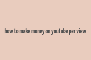 how to make money on youtube per view