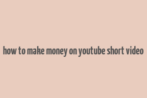 how to make money on youtube short video