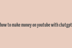 how to make money on youtube with chatgpt