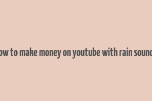 how to make money on youtube with rain sounds