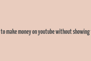 how to make money on youtube without showing face