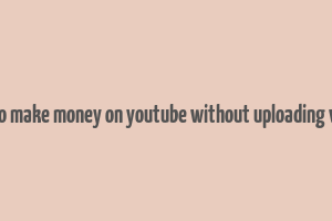 how to make money on youtube without uploading videos