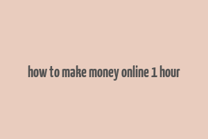 how to make money online 1 hour