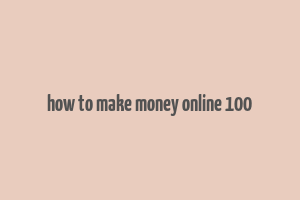 how to make money online 100