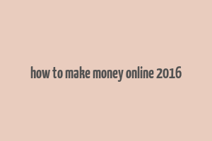 how to make money online 2016