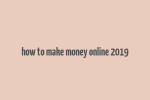 how to make money online 2019