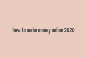 how to make money online 2020