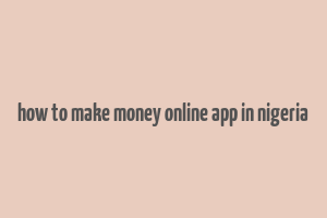 how to make money online app in nigeria