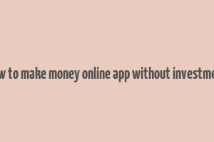 how to make money online app without investment