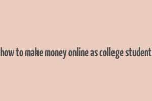 how to make money online as college student