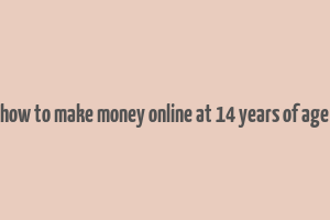 how to make money online at 14 years of age