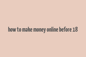 how to make money online before 18