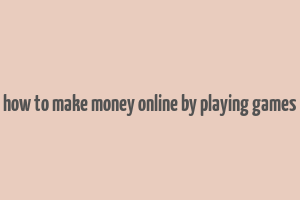 how to make money online by playing games