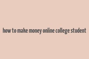 how to make money online college student