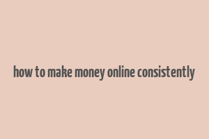 how to make money online consistently