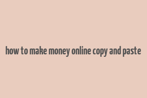 how to make money online copy and paste