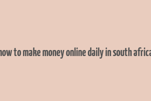 how to make money online daily in south africa