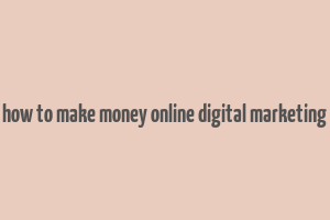 how to make money online digital marketing