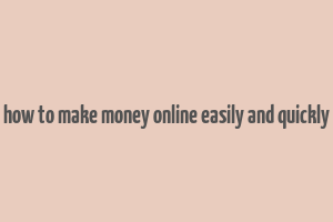 how to make money online easily and quickly