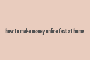 how to make money online fast at home