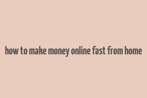 how to make money online fast from home