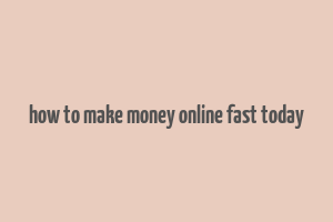 how to make money online fast today