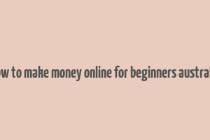 how to make money online for beginners australia