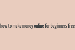 how to make money online for beginners free