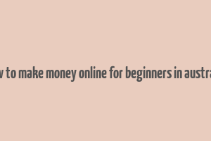 how to make money online for beginners in australia