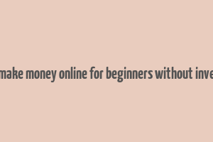 how to make money online for beginners without investment