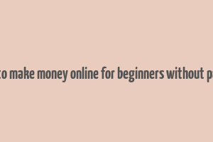 how to make money online for beginners without paying