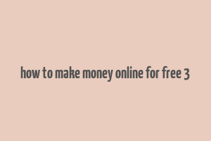 how to make money online for free 3