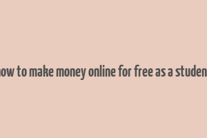 how to make money online for free as a student