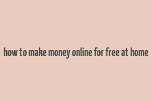 how to make money online for free at home