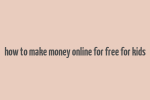 how to make money online for free for kids