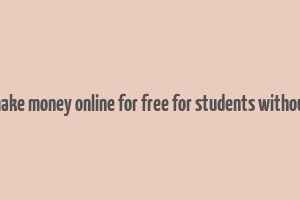 how to make money online for free for students without paying