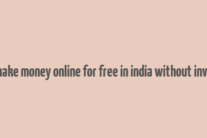 how to make money online for free in india without investment