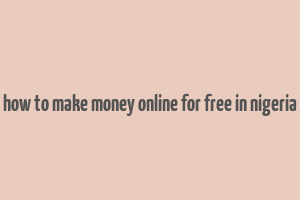 how to make money online for free in nigeria