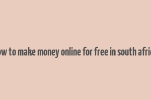 how to make money online for free in south africa