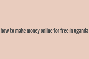 how to make money online for free in uganda