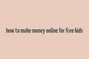 how to make money online for free kids