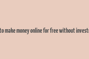 how to make money online for free without investment