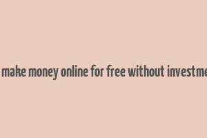 how to make money online for free without investment app