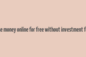 how to make money online for free without investment for students